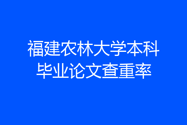 福建农林大学本科毕业论文查重率