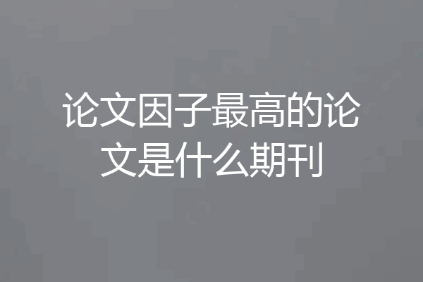 论文因子最高的论文是什么期刊