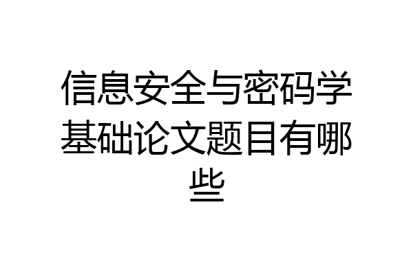 信息安全与密码学基础论文题目有哪些