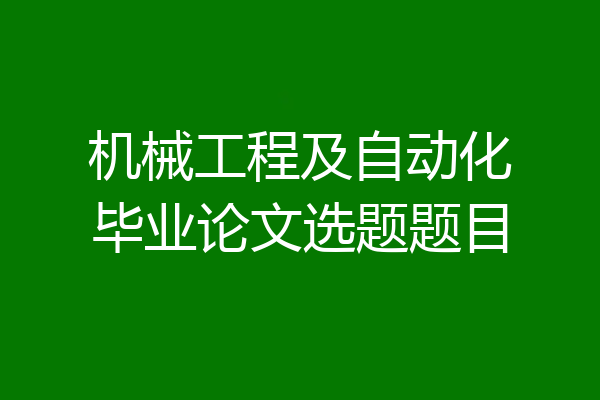 机械工程及自动化毕业论文选题题目