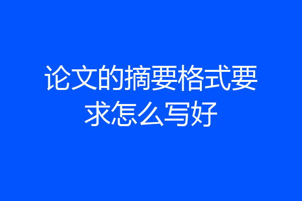 论文的摘要格式要求怎么写好