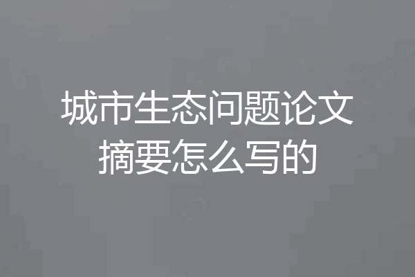 城市生态问题论文摘要怎么写的