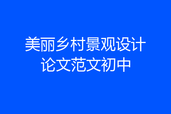 美丽乡村景观设计论文范文初中