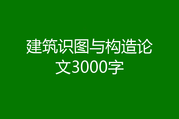 建筑识图与构造论文3000字