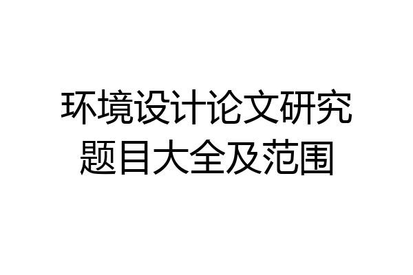环境设计论文研究题目大全及范围