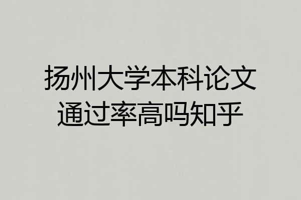 扬州大学本科论文通过率高吗知乎