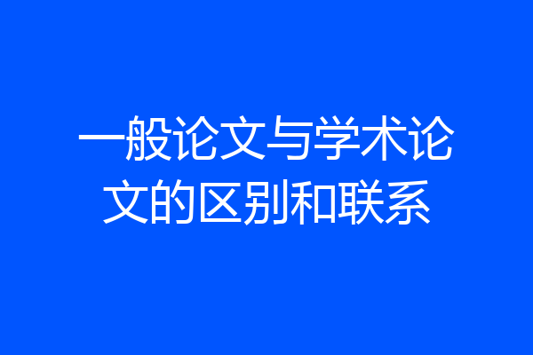 一般论文与学术论文的区别和联系