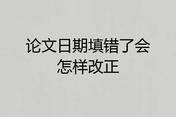 论文日期填错了会怎样改正