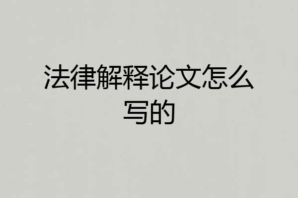 法律解释论文怎么写的