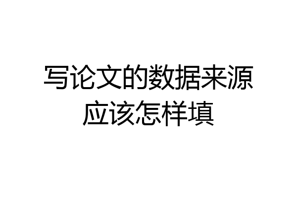 写论文的数据来源应该怎样填