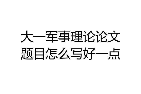 大一军事理论论文题目怎么写好一点