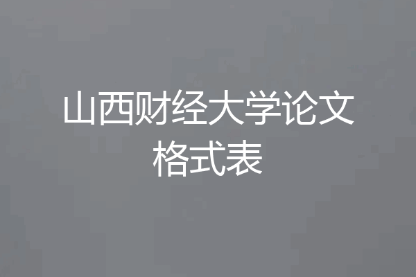 山西财经大学论文格式表