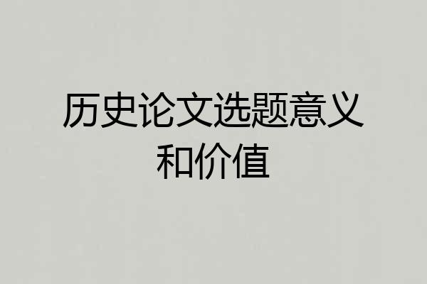 历史论文选题意义和价值