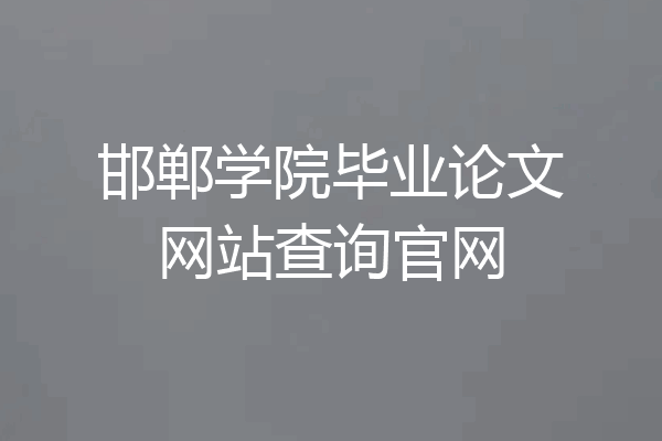 邯郸学院毕业论文网站查询官网