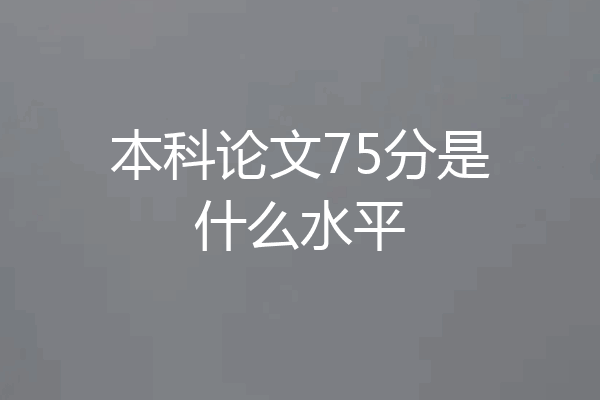 本科论文75分是什么水平
