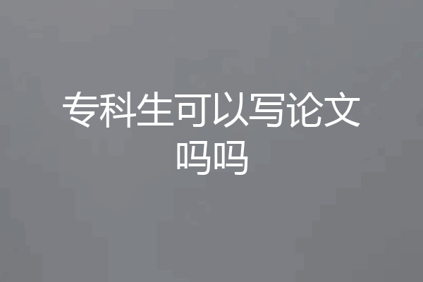 专科生可以写论文吗吗