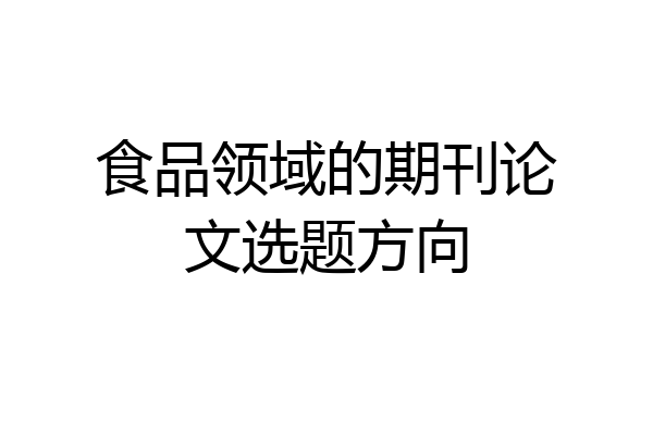 食品领域的期刊论文选题方向