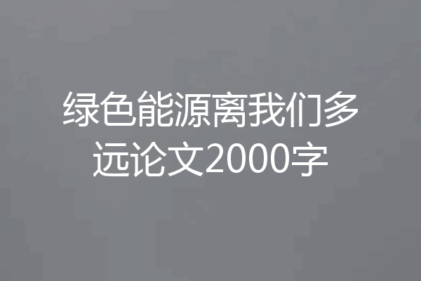 绿色能源离我们多远论文2000字