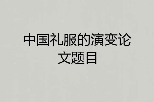 中国礼服的演变论文题目