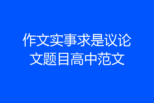 作文实事求是议论文题目高中范文
