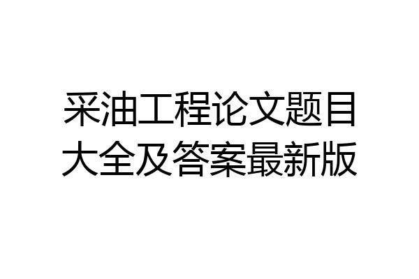 采油工程论文题目大全及答案最新版