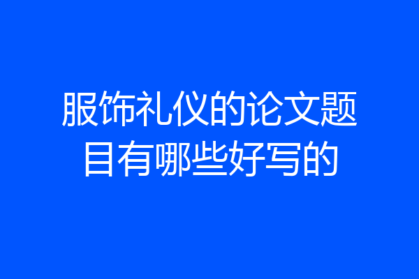 服饰礼仪的论文题目有哪些好写的