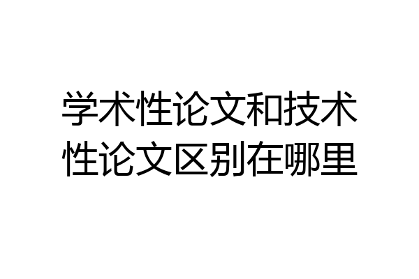学术性论文和技术性论文区别在哪里