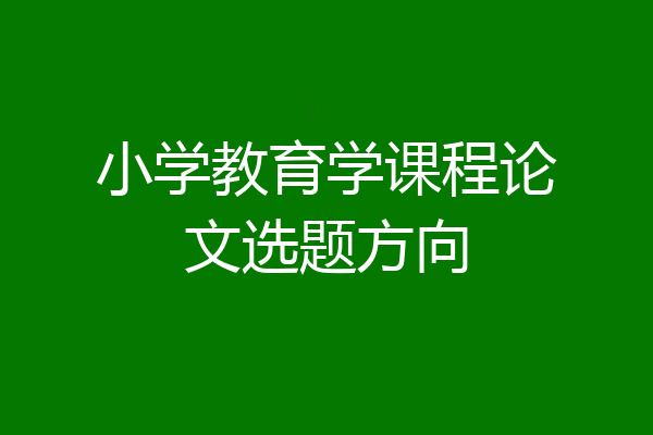 小学教育学课程论文选题方向