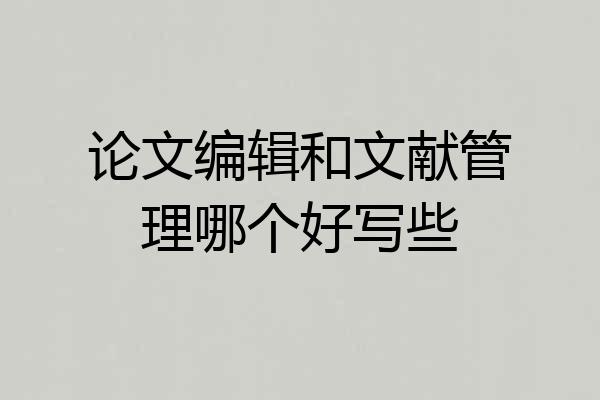 论文编辑和文献管理哪个好写些