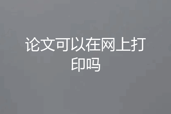论文可以在网上打印吗