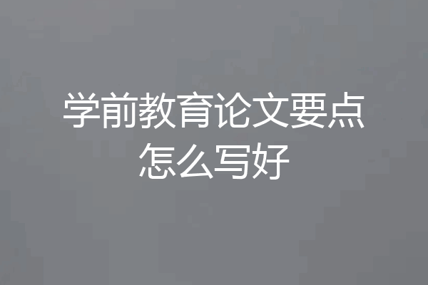 学前教育论文要点怎么写好