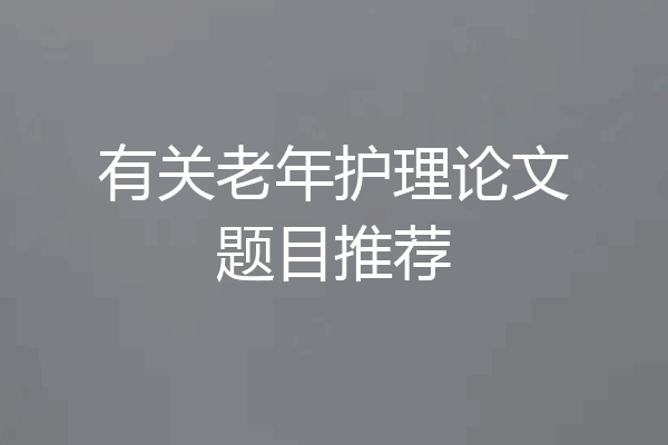 有关老年护理论文题目推荐