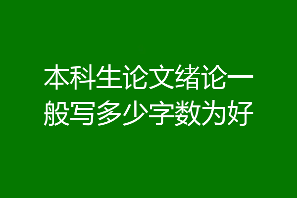 本科生论文绪论一般写多少字数为好