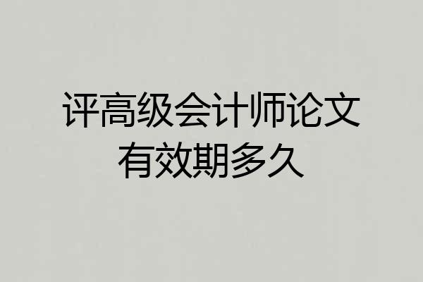 评高级会计师论文有效期多久