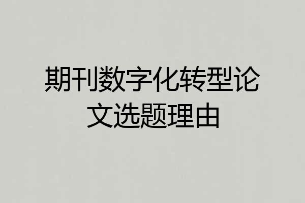 期刊数字化转型论文选题理由