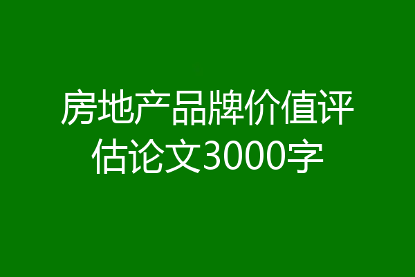 房地产品牌价值评估论文3000字