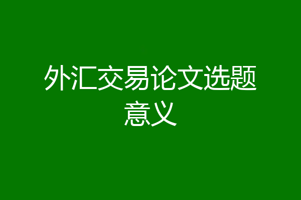 外汇交易论文选题意义