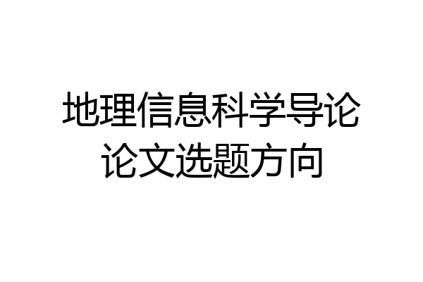 地理信息科学导论论文选题方向
