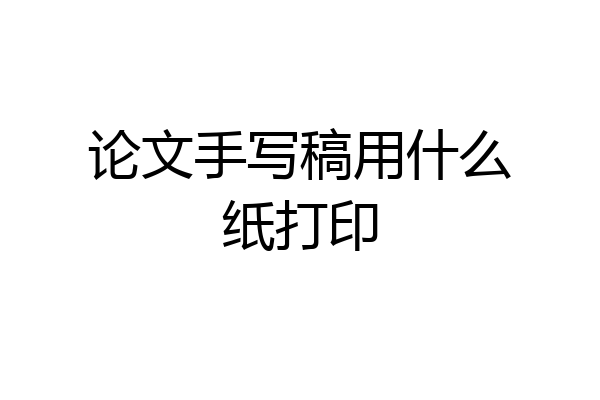 论文手写稿用什么纸打印