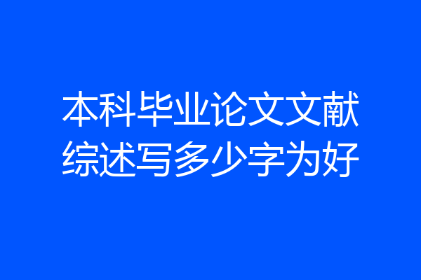 本科毕业论文文献综述写多少字为好