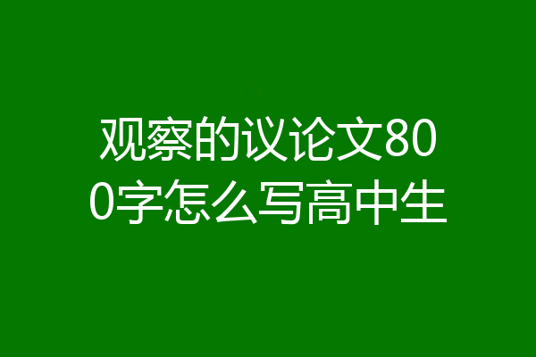 观察的议论文800字怎么写高中生