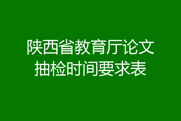 陕西省教育厅论文抽检时间要求表