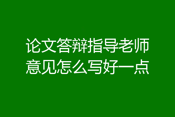 论文答辩指导老师意见怎么写好一点