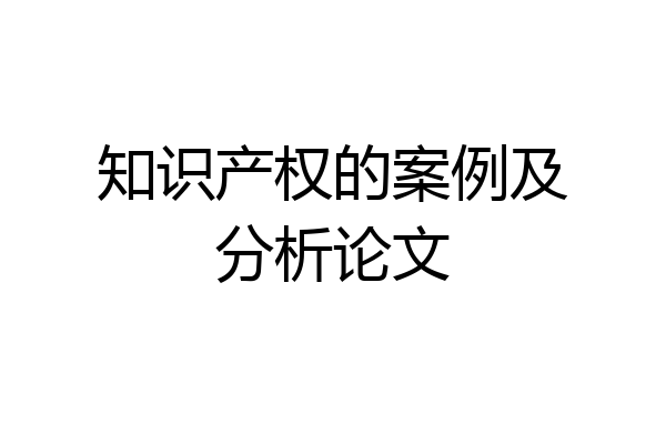 知识产权的案例及分析论文