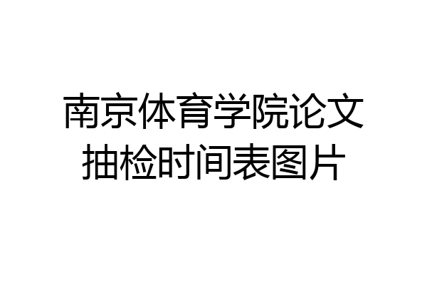 南京体育学院论文抽检时间表图片