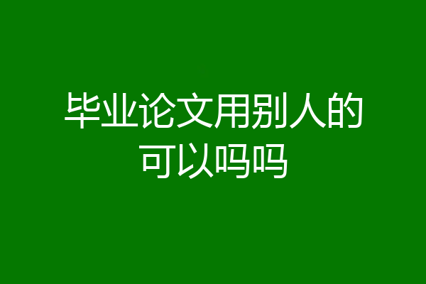 毕业论文用别人的可以吗吗