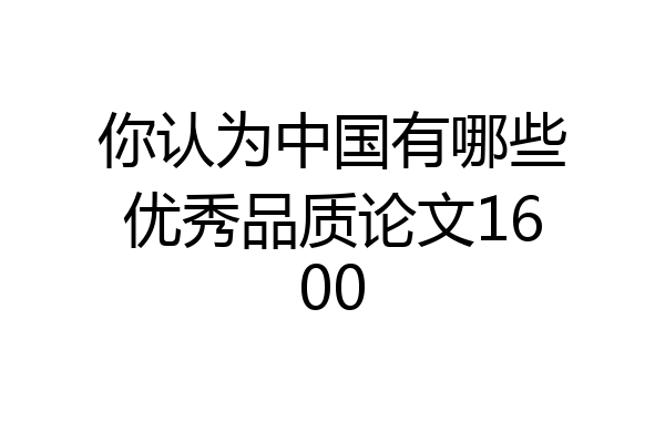 你认为中国有哪些优秀品质论文1600