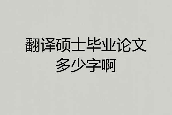 翻译硕士毕业论文多少字啊