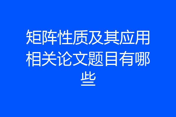 矩阵性质及其应用相关论文题目有哪些