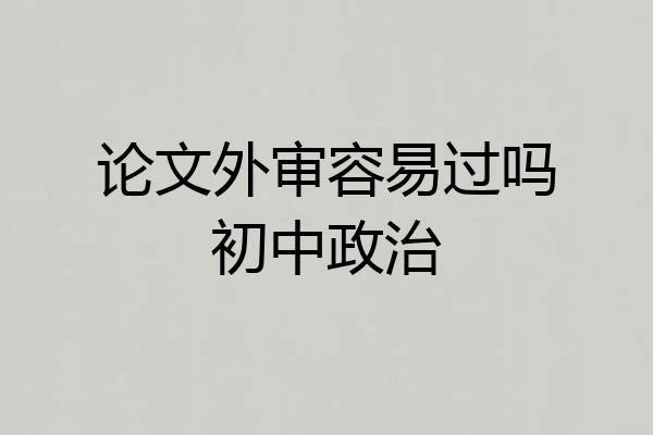 论文外审容易过吗初中政治